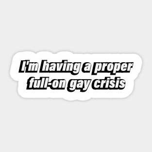 I'm having a proper full-on gay crisis Sticker